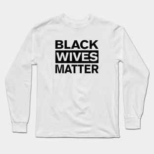 BLACK WIVES MATTER Long Sleeve T-Shirt